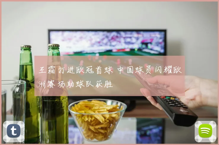 王霜打进欧冠首球 中国球员闪耀欧洲赛场助球队获胜
