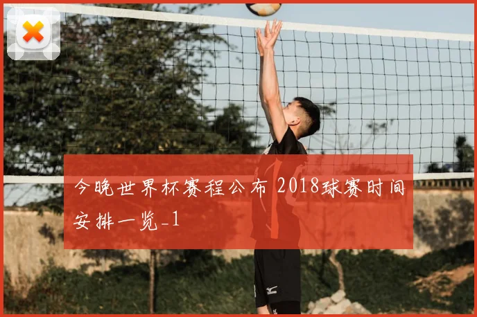 今晚世界杯赛程公布 2018球赛时间安排一览_1