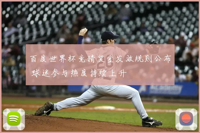 百度世界杯竞猜奖金发放规则公布 球迷参与热度持续上升