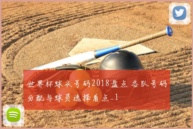 世界杯球衣号码2018盘点 各队号码分配与球员选择看点_1